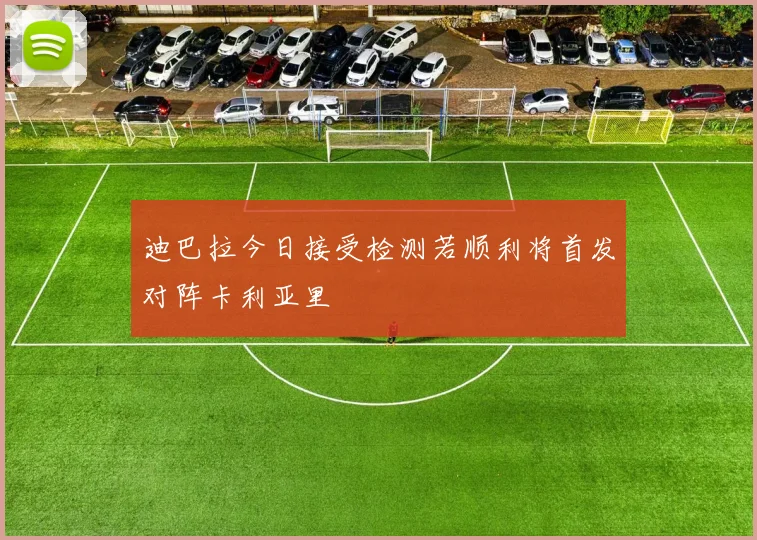 迪巴拉今日接受检测若顺利将首发对阵卡利亚里