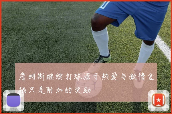 詹姆斯继续打球源于热爱与激情金钱只是附加的奖励
