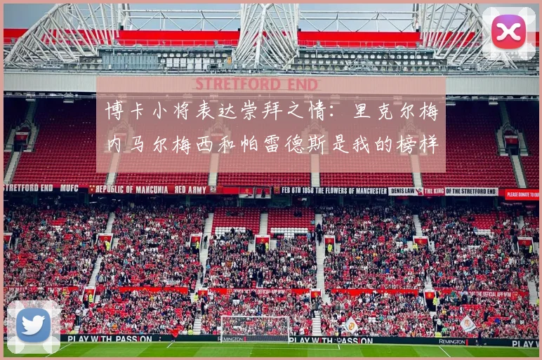 博卡小将表达崇拜之情：里克尔梅内马尔梅西和帕雷德斯是我的榜样