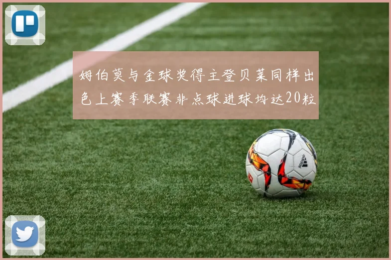 姆伯莫与金球奖得主登贝莱同样出色上赛季联赛非点球进球均达20粒